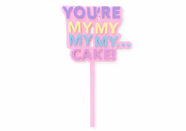 You&#39;re MY MY MY MY... Cake- Cake Topper